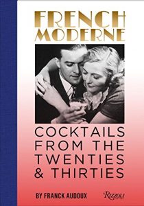 French Moderne: Cocktails from the Twenties and Thirties - With Recipes